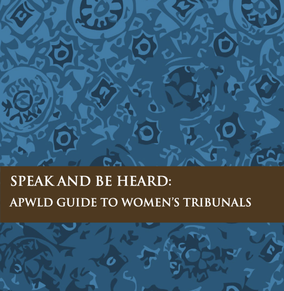 SPEAK AND BE HEARD: APWLD GUIDE TO WOMEN’S TRIBUNALS